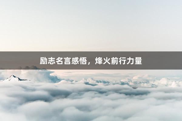 励志名言感悟，烽火前行力量